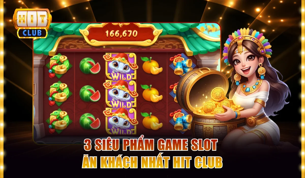 Quay Hũ Hitclub Và Top 3 Siêu Phẩm Slot Ăn Khách Nhất 3 3 siêu phẩm game slot ăn khách nhất Hit club
