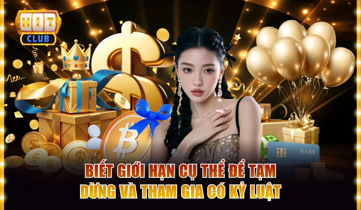 Tổng Hợp Mẹo Tối Ưu Vốn Khi Chơi Hitclub Lâu Dài Hiệu Qủa 4 Biết giới hạn cụ thể để tạm dừng và tham gia có kỷ luật