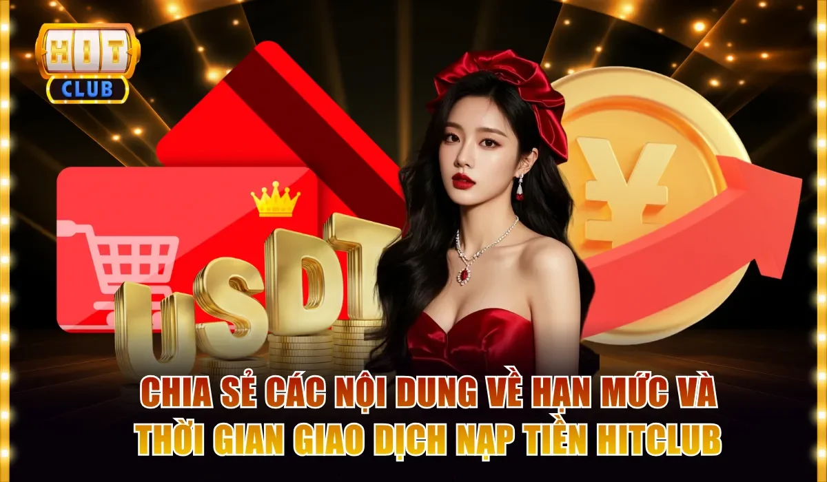 chia se cac noi dung ve han muc va thoi gian giao dich nap tien hitclub