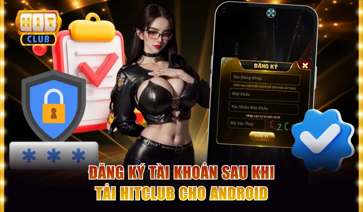 Tải Hitclub Cho Android Nhanh Chóng Và Thiết Lập An Toàn 4 Đăng ký tài khoản sau khi tải Hitclub cho Android