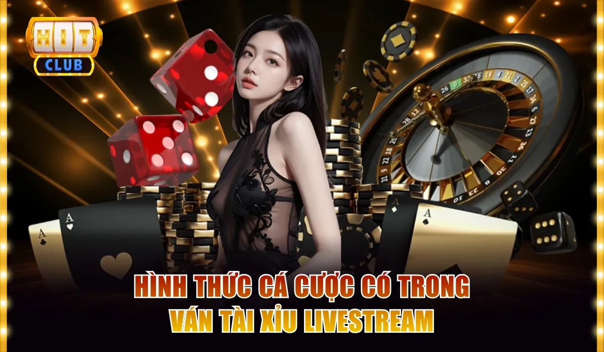 Tài Xỉu Livestream Siêu Tốc Hitclub - Nhận Thưởng Liền Tay 3 Hình thức cá cược có trong ván Tài Xỉu livestream