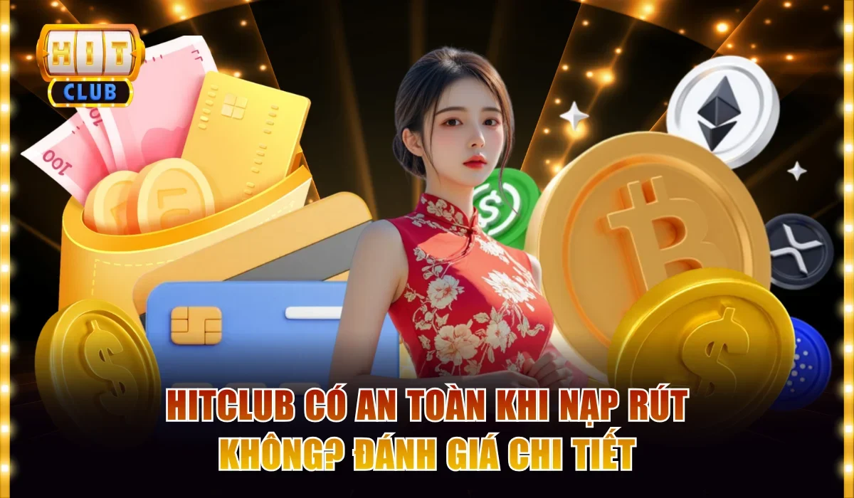Hitclub Có An Toàn Khi Nạp Rút Không? Đánh Giá Chi Tiết 1 Hitclub có an toàn khi nạp rút không