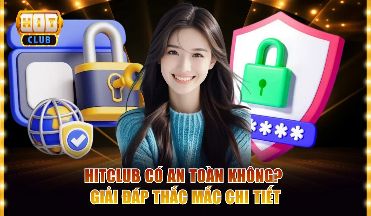 Hitclub Có An Toàn Không? Giải Đáp Thắc Mắc Chi Tiết 1 Hitclub có an toàn không