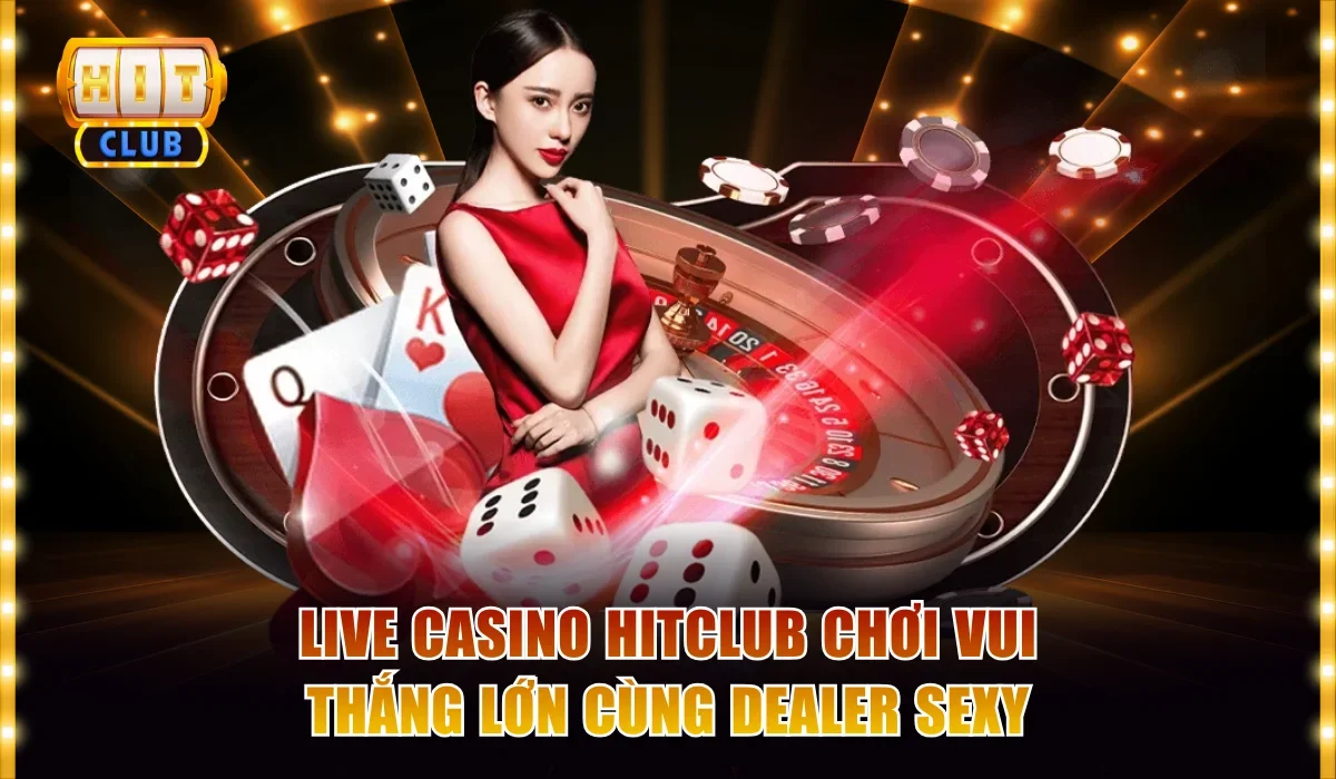 Live Casino Hitclub - Chơi Vui Thắng Lớn Cùng Dealer Sexy 1 Live casino Hitclub