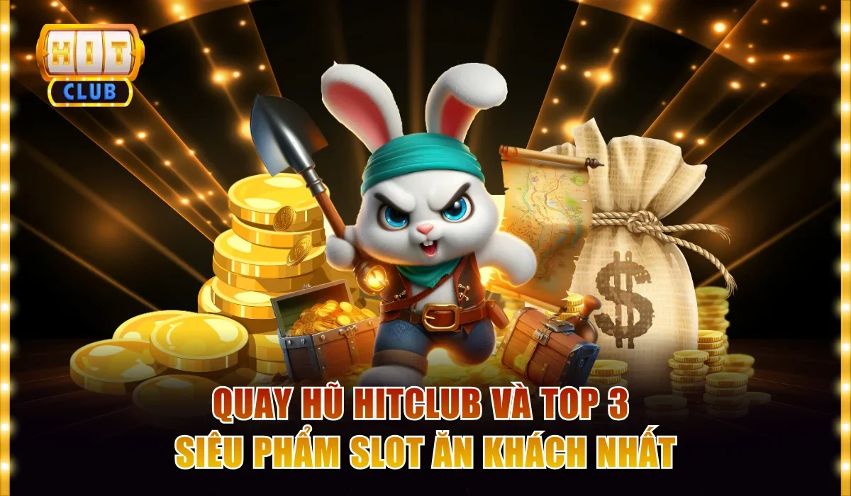 Quay Hũ Hitclub Và Top 3 Siêu Phẩm Slot Ăn Khách Nhất 1 Quay hũ Hitclub