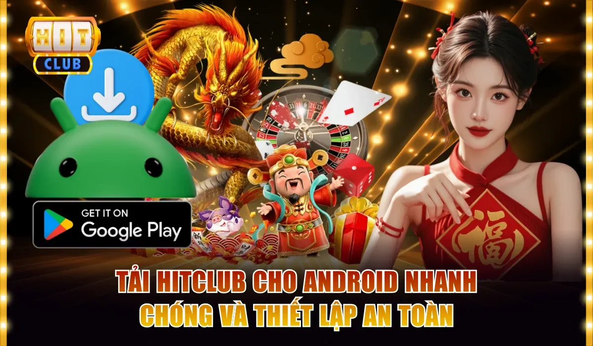 Tải Hitclub Cho Android Nhanh Chóng Và Thiết Lập An Toàn 1 tải hitclub cho android