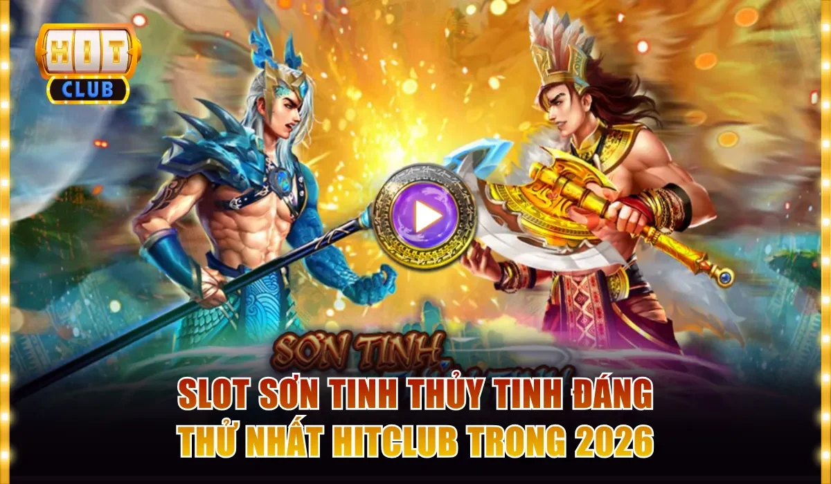 Slot Sơn Tinh Thủy Tinh Đáng Thử Nhất Hitclub Trong Năm 2026 1 Slots Sơn Tinh Thủy Tinh