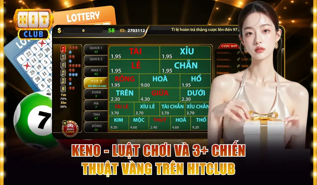 Keno - Luật Chơi Và 3+ Chiến Thuật Vàng Trên Hitclub 1 Keno