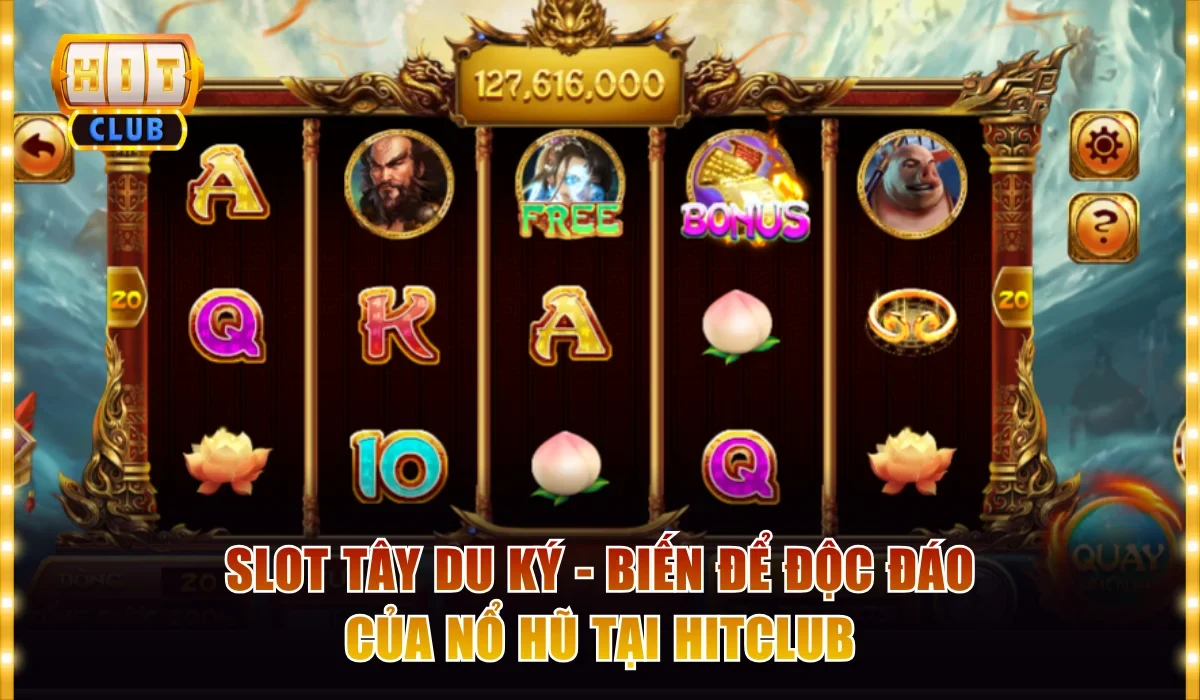 Slot Tây Du Ký - Biến Để Độc Đáo Của Nổ Hũ Tại Hitclub 1 Slot Tây Du Ký