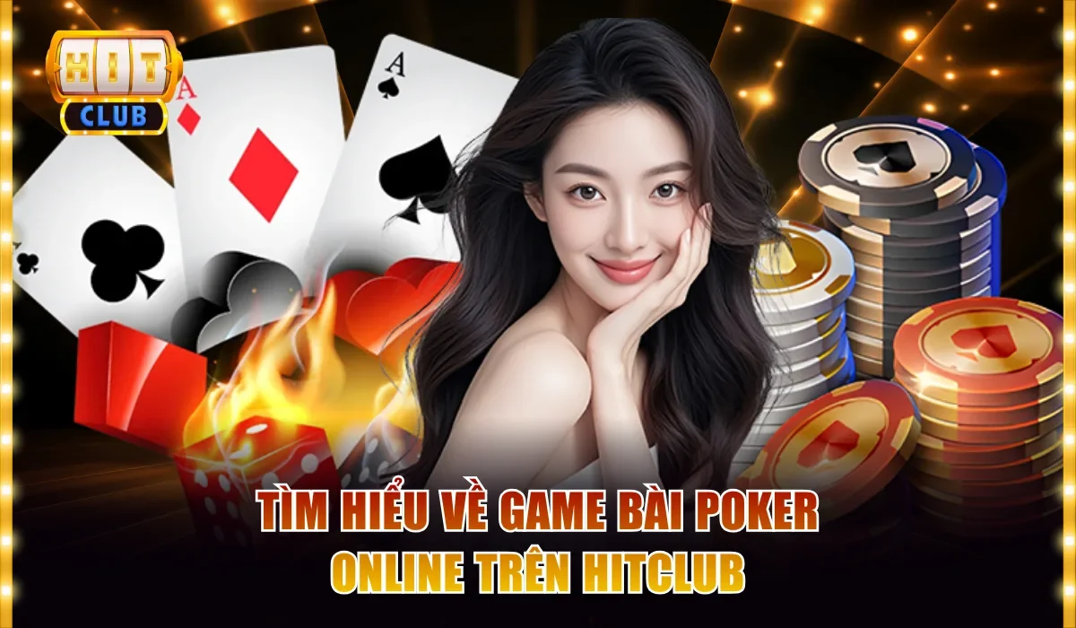 Bài Poker Tại Hitclub Dễ Chơi, Thưởng Cao Lên Đến 1:120 2 Tìm hiểu về game bài Poker online trên Hitclub