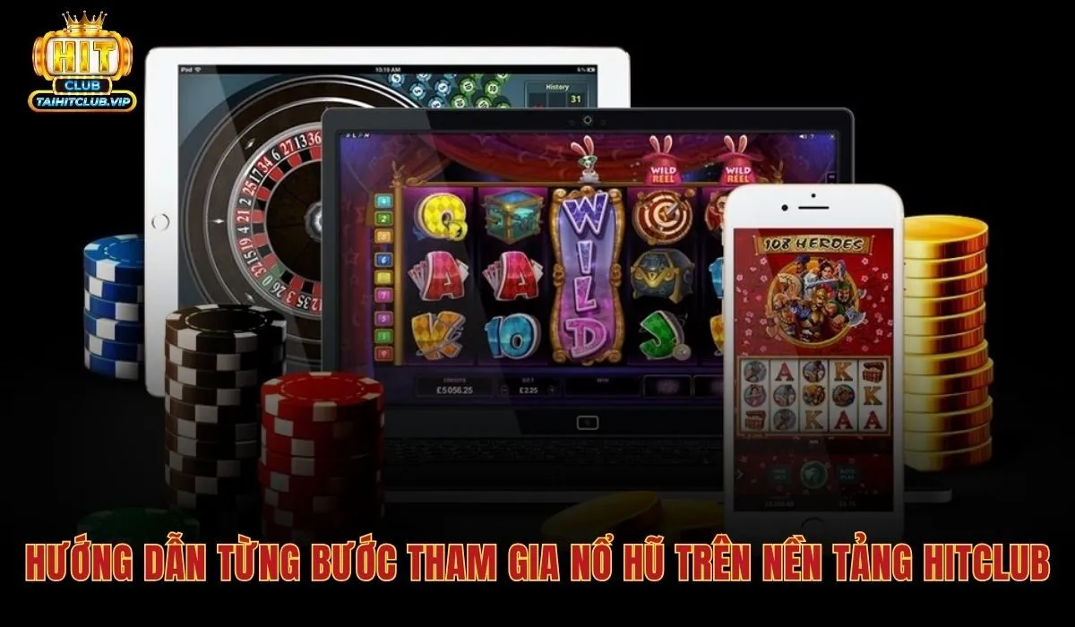 Quy trình cách chơi nổ hũ trên Hitclub từ đăng ký đến quay thưởng